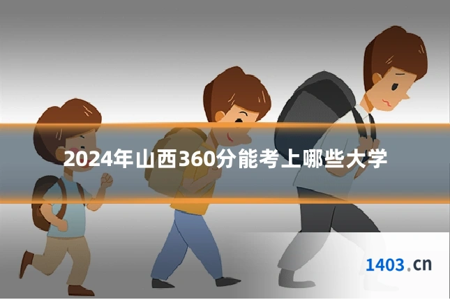 2024年山西360分能考上哪些大学