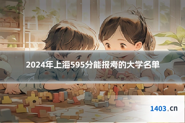 2024年上海595分能报考的大学名单