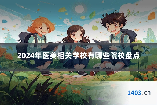 2024年医美相关学校有哪些院校盘点