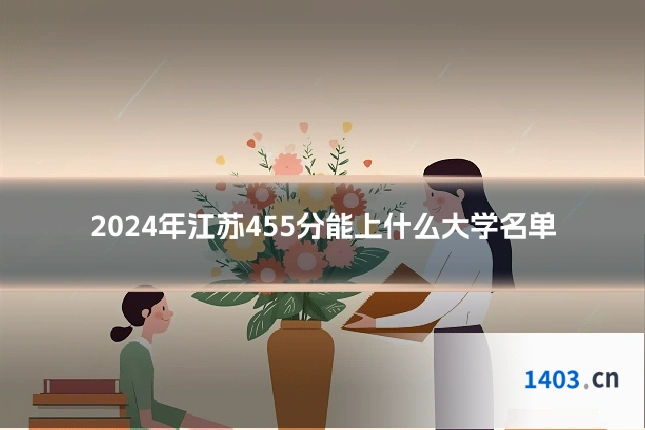 2024年江苏455分能上什么大学名单