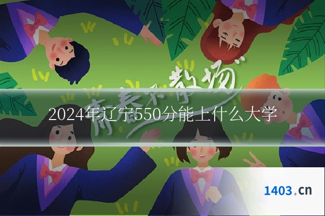 2024年辽宁550分能上什么大学