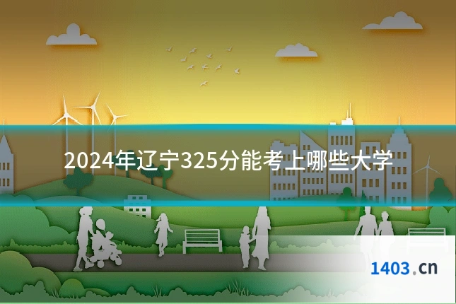 2024年辽宁325分能考上哪些大学