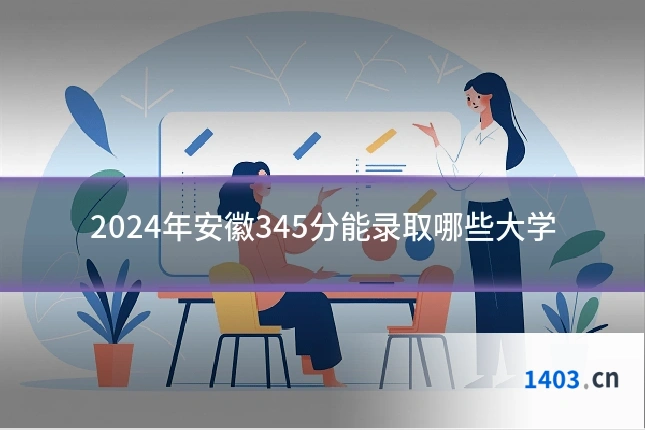 2024年安徽345分能录取哪些大学
