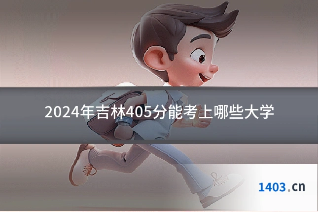 2024年吉林405分能考上哪些大学