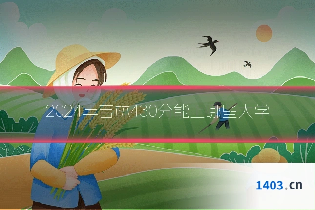 2024年吉林430分能上哪些大学