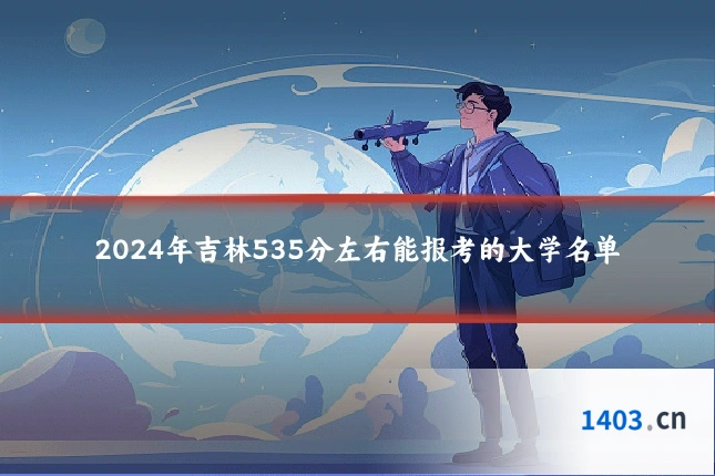 2024年吉林535分左右能报考的大学名单