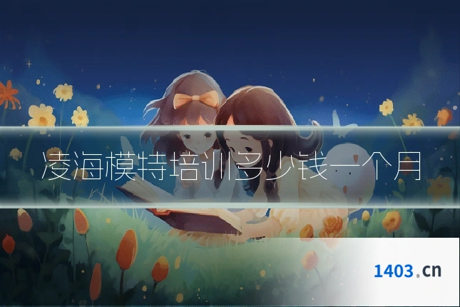 凌海模特培训多少钱一个月