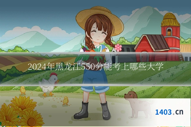 2024年黑龙江550分能考上哪些大学