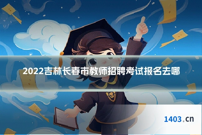 2022吉林长春市教师招聘考试报名去哪