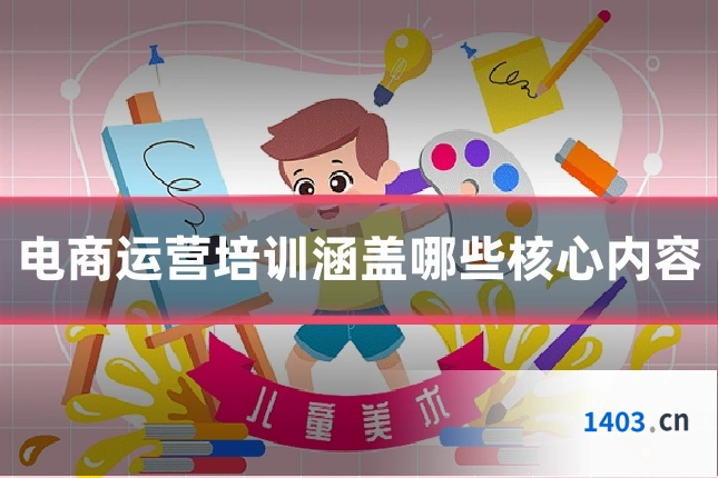 电商运营培训涵盖哪些核心内容