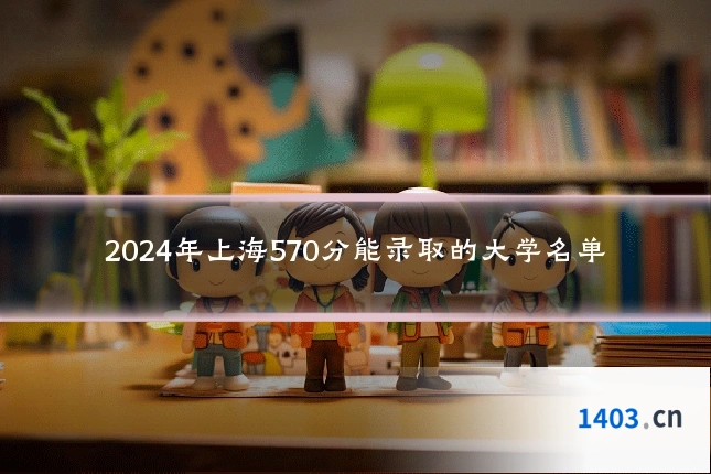 2024年上海570分能录取的大学名单