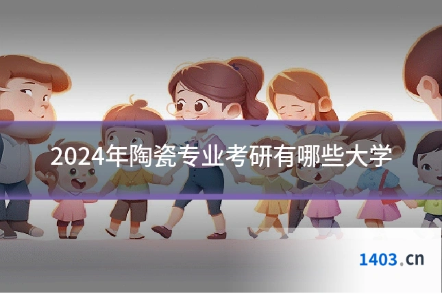 2024年陶瓷专业考研有哪些大学