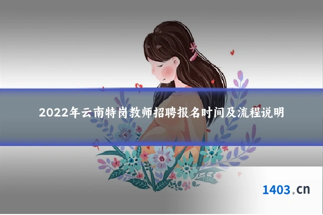 2022年云南特岗教师招聘报名时间及流程说明