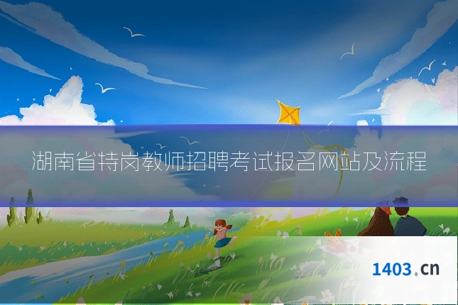 湖南省特岗教师招聘考试报名网站及流程