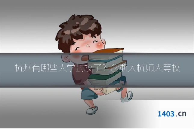 杭州有哪些大学封校了？含浙大杭师大等校