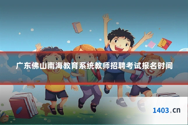 广东佛山南海教育系统教师招聘考试报名时间