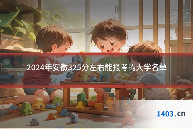2024年安徽325分左右能报考的大学名单