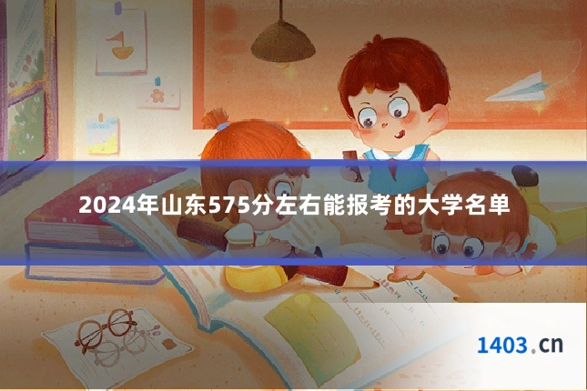 2024年山东575分左右能报考的大学名单