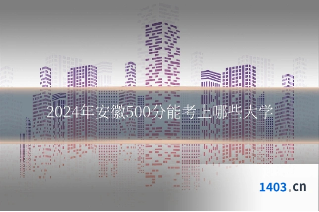 2024年安徽500分能考上哪些大学