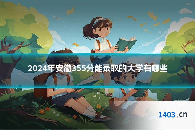 2024年安徽355分能录取的大学有哪些