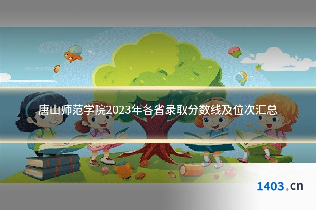 唐山师范学院2023年各省录取分数线及位次汇总