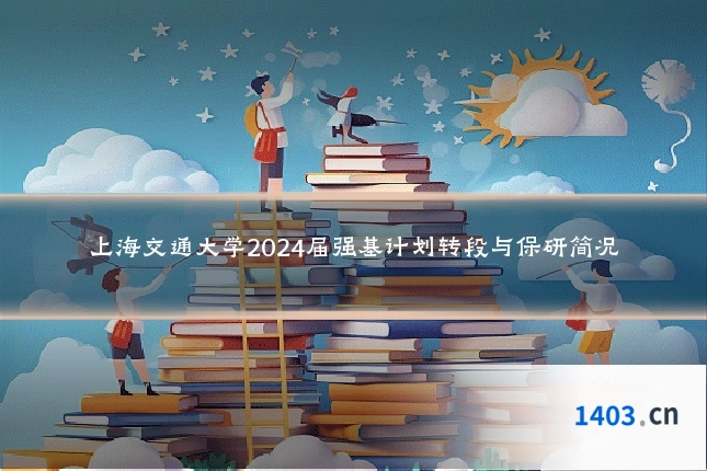 上海交通大学2024届强基计划转段与保研简况