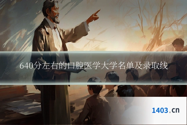 640分左右的口腔医学大学名单及录取线