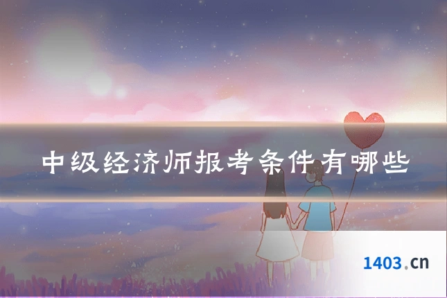 中级经济师报考条件有哪些
