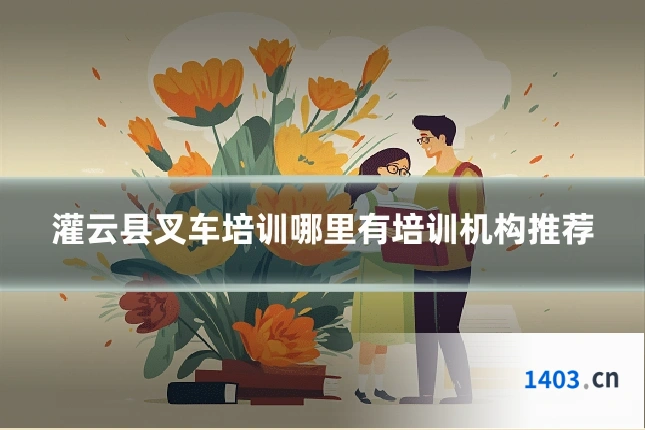 灌云县叉车培训哪里有培训机构推荐