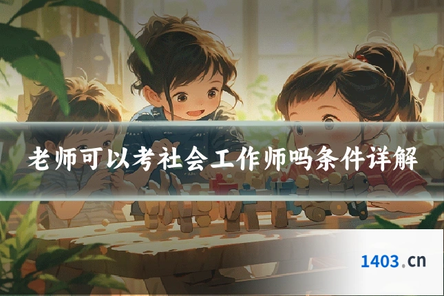 老师可以考社会工作师吗条件详解
