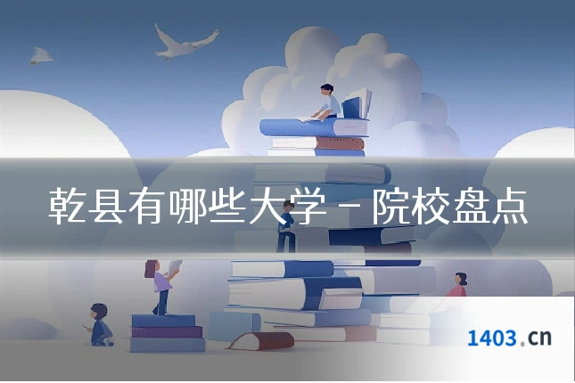 乾县有哪些大学 - 院校盘点