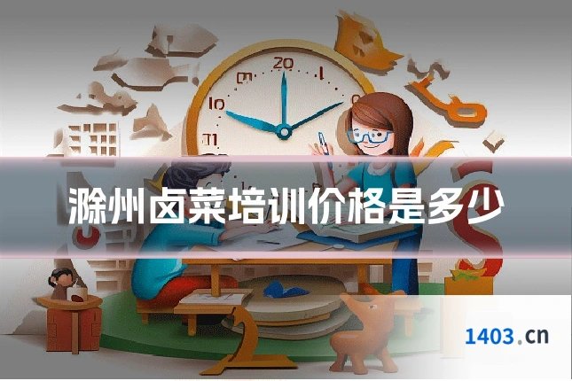 滁州卤菜培训价格是多少