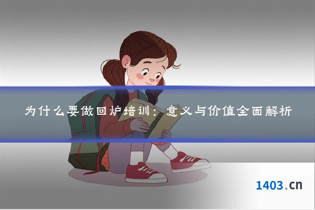 为什么要做回炉培训:意义与价值全面解析