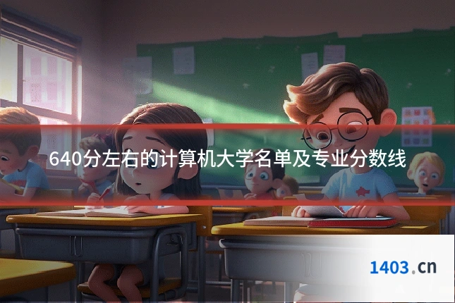 640分左右的计算机大学名单及专业分数线