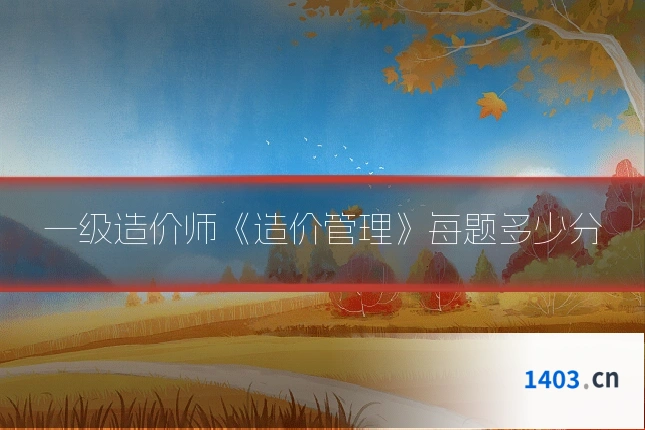 一级造价师《造价管理》每题多少分