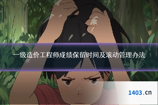 一级造价工程师成绩保留时间及滚动管理办法