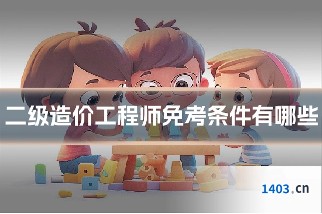 二级造价工程师免考条件有哪些