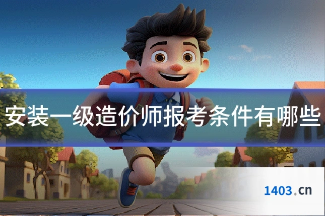 安装一级造价师报考条件有哪些