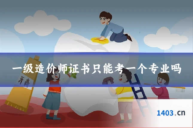 一级造价师证书只能考一个专业吗