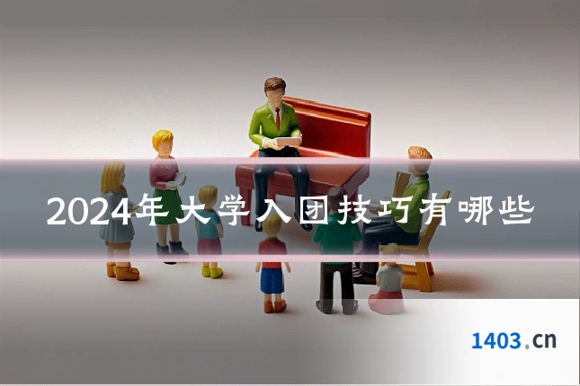 2024年大学入团技巧有哪些