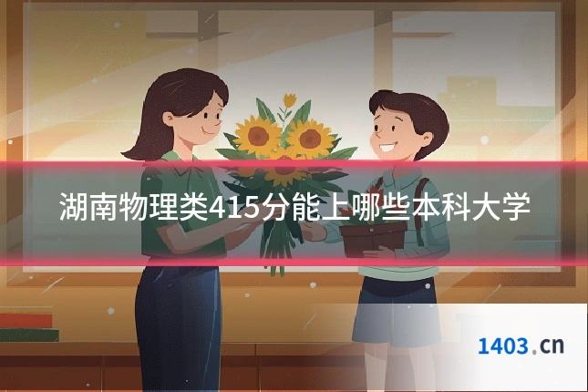 湖南物理类415分能上哪些本科大学