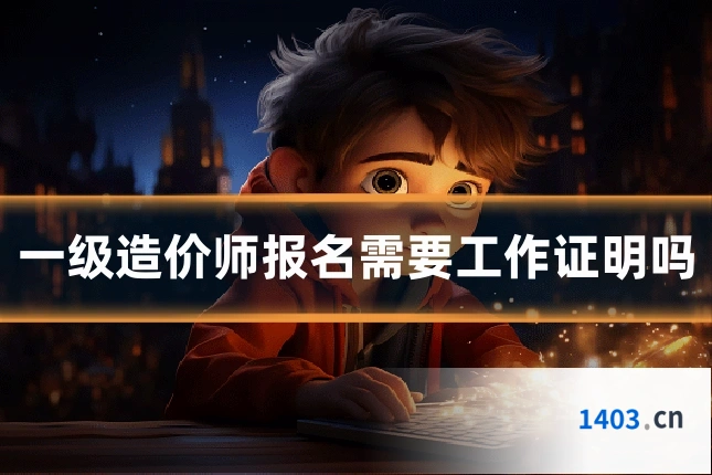 一级造价师报名需要工作证明吗