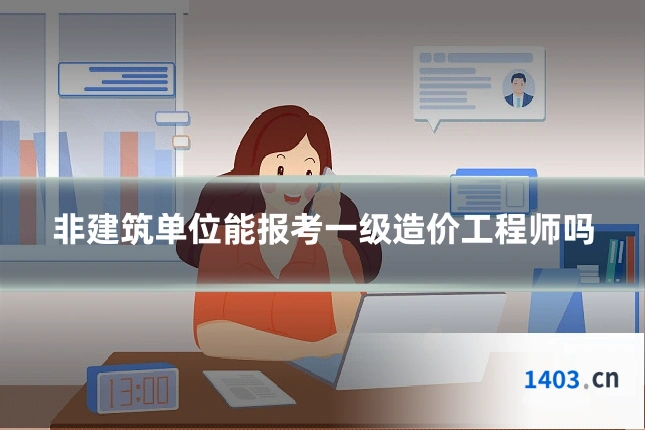 非建筑单位能报考一级造价工程师吗