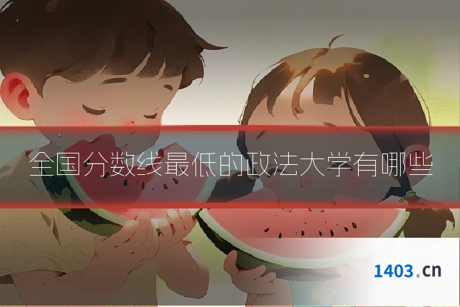 全国分数线最低的政法大学有哪些