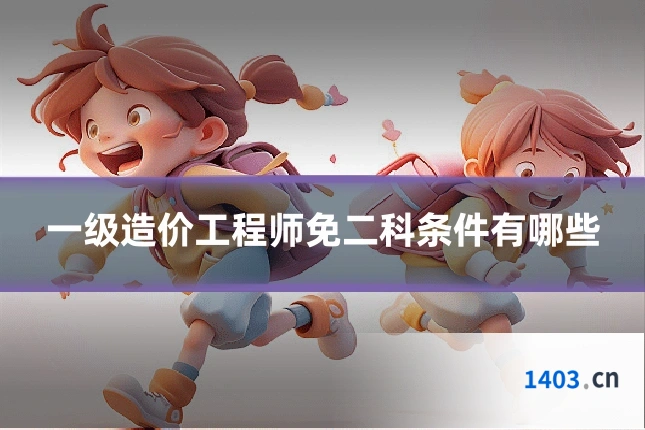 一级造价工程师免二科条件有哪些