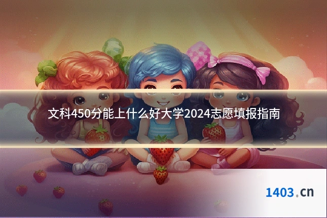 文科450分能上什么好大学2024志愿填报指南
