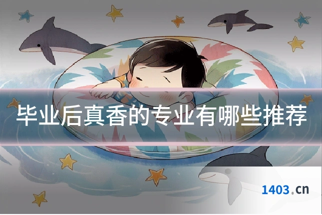 毕业后真香的专业有哪些推荐