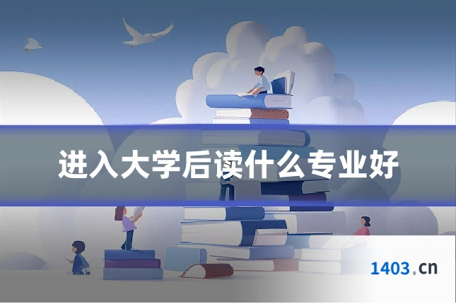 进入大学后读什么专业好
