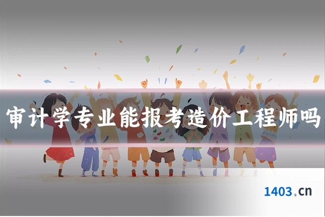 审计学专业能报考造价工程师吗