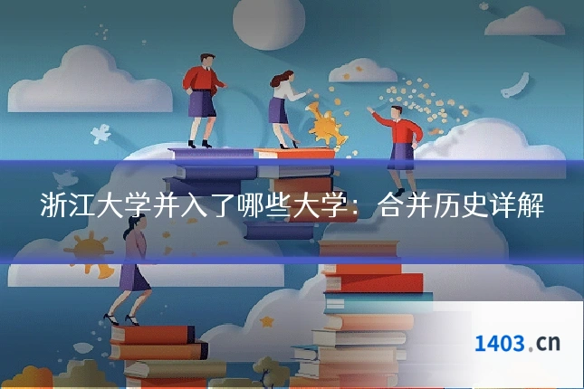 浙江大学并入了哪些大学：合并历史详解